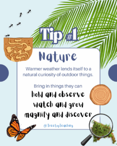 warmer weather lends itself to a natural curiosity of outdoor things. Bring in things they can hold and observe, watch and grow, magnify and observe. Nature elements like ants, butterflies, moss, and tree rings around the text