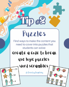 find ways to make the content you need to cover into puzzles students can solve: create a code to break, use logic puzzles, word scrambles. A beach scene in the background with two picture math puzzles on either side oft he text. 